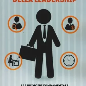 Le regole essenziali della leadership. I 12 principi fondamentali per chi vuole essere leader nel lavoro, nello sport, nella vita A Buon Prezzo