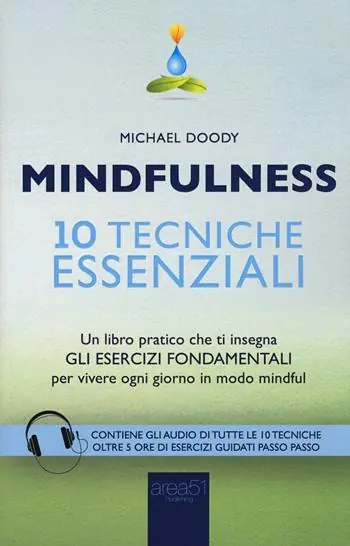 Super Prezzo Mindfulness. 10 tecniche essenziali. Un libro pratico che ti insegna gli esercizi fondamentali per vivere ogni giorno in modo mindful