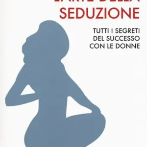 L‘arte della seduzione. Tutti i segreti del successo con le donne Professionale