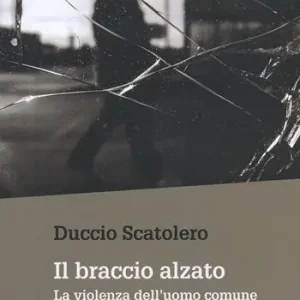 Offerta Del Giorno Il braccio alzato. La violenza dell‘uomo comune