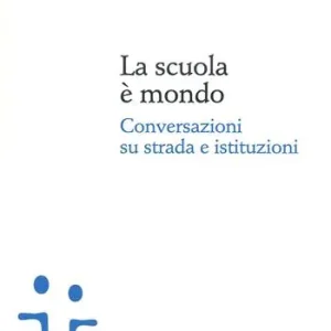 La scuola è mondo. Conversazioni su strada e istituzioni Promozione Esclusiva