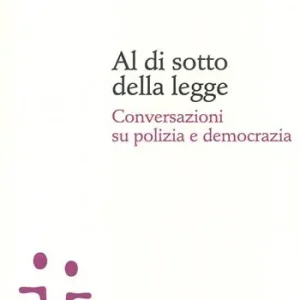 Al di sotto della legge. Conversazioni su polizia e democrazia Subito Disponibile