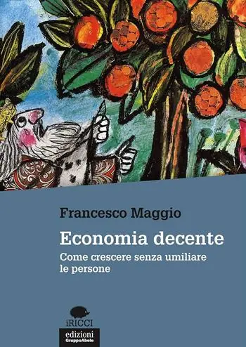 Economia decente. Come crescere senza umiliare le persone Ordina Subito