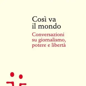 Così va il mondo. Conversazioni su giornalismo, potere e libertà Economico