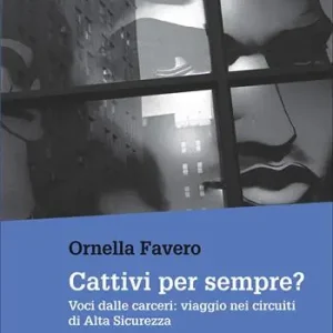 Cattivi per sempre? Voci dalle carceri viaggio nei circuiti di Alta Sicurezza Sconto