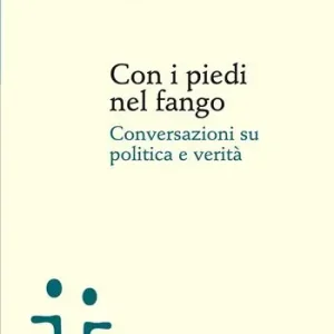 Con i piedi nel fango. Conversazioni su politica e verità A Buon Prezzo