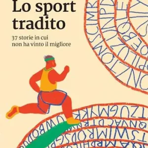 Lo sport tradito. 37 storie in cui non ha vinto il migliore Più Venduto