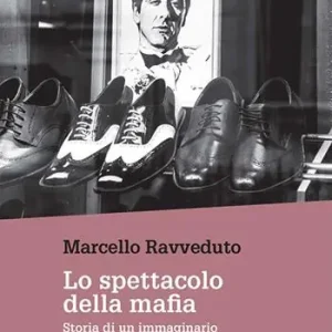 Spedito Oggi Lo spettacolo della mafia. Storia di un immaginario tra realtà e finzione