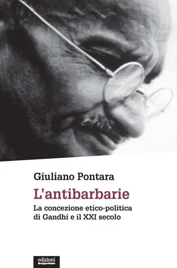 Ultime Pezzi L‘antibarbarie. La concezione etico-politica di Gandhi e il XXI secolo. Nuova ediz.
