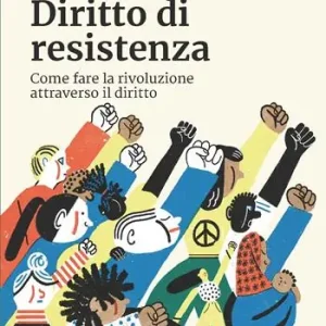 Diritto di resistenza. Come fare la rivoluzione attraverso il diritto Nuovo Arrivo