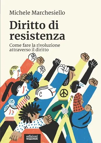 Diritto di resistenza. Come fare la rivoluzione attraverso il diritto Nuovo Arrivo