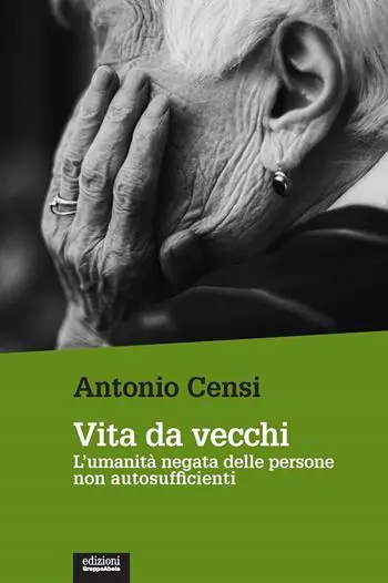Vita da vecchi. L‘umanità negata delle persone non autosufficienti Pagamento Sicuro