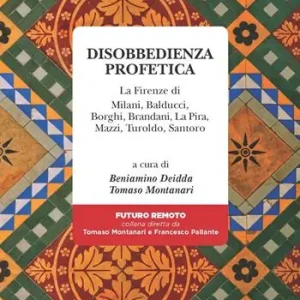 Affare Disobbedienza profetica. La Firenze di Milani, Balducci, Borghi, Brandani, La Pira, Mazzi, Turoldo, Santoro