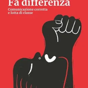 Fa differenza. Comunicazione corretta e lotta di classe Prezzo Di Fabbrica