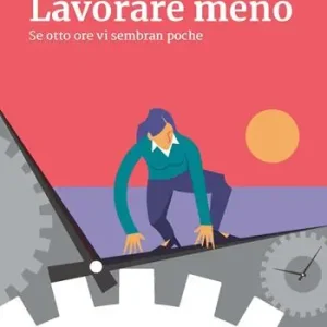 Lavorare meno. Se otto ore vi sembran poche Consegna Rapida