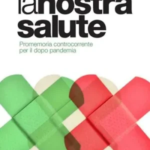 La nostra salute. Promemoria controcorrente per il dopo pandemia Solo Oggi