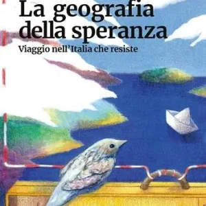 La geografia della speranza. Viaggio nell‘Italia che resiste Bestseller