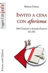 Prezzo Scontato Invito a cena con aforisma. 300 citazioni e «boutade» d‘autore sul cibo