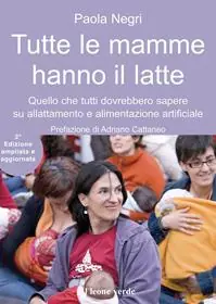 Tutte le mamme hanno il latte. Quello che tutti dovrebbero sapere sull‘allattamento e l‘alimentazione artificiale. Ediz. ampliata Pagamento Sicuro