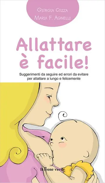 Allattare è facile! Suggerimenti da seguire ed errori da evitare per allattare a lungo e felicemente Nuova Collezione