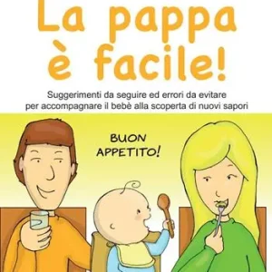 La pappa è facile! Suggerimenti da seguire ed errori da evitare per accompagnare il bebè alla scoperta di nuovi sapori Ultimissimo Modello