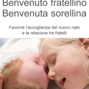 Offerta Del Giorno Benvenuto fratellino, benvenuta sorellina. Favorire l‘accoglienza del nuovo nato e la relazione tra fratelli