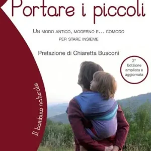 Portare i piccoli. Un modo antico, moderno e... comodo per stare insieme. Ediz. ampliata Più Venduto