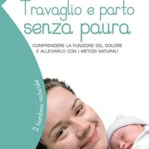 Travaglio e parto senza paura. Comprendere la funzione del dolore e alleviarlo con i metodi naturali Miglior Prezzo