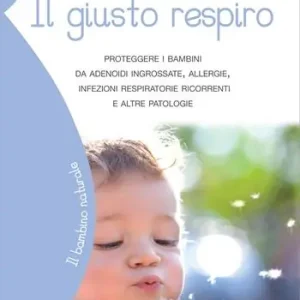Saldi Il giusto respiro. Proteggere i bambini da adenoidi ingrossate, allergie, infezioni respiratorie ricorrenti e altre patologie