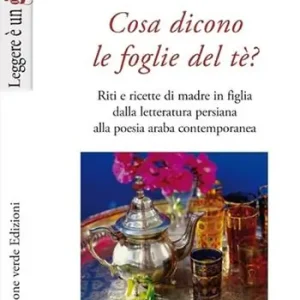 Cosa dicono le foglie del tè. Riti e ricette di madre in figlia dalla letteratura persiana alla poesia araba contemporanea Popolare