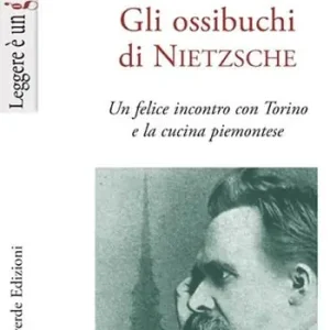 Offerta Del Giorno Gli ossibuchi di Nietzsche. Un felice incontro con Torino e la cucina piemontese