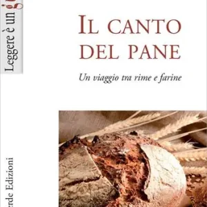 Il canto del pane. Un viaggio tra rime e farine Prezzo Scontato