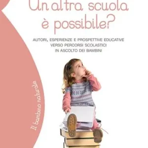 Un‘altra scuola è possibile? Autori, esperienze e prospettive educative verso percorsi scolastici in ascolto dei bambini Subito Disponibile