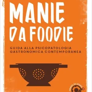 Manie da foodie. Guide alla psicopatologia gastronomica contemporanea Promo Stagionale