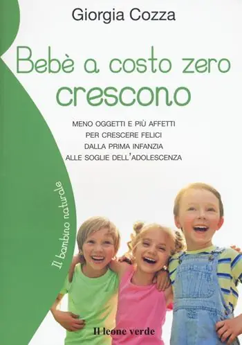 Bebè a costo zero crescono. Meno oggetti e più affetti per crescere felici dalla prima infanzia alle soglie dell‘adolescenza Promo Stagionale