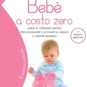 Nuovo Arrivo Bebè a costo zero. Guida al consumo critico per accogliere e accudire al meglio il nostro bambino