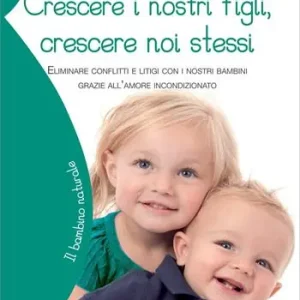Crescere i nostri figli, crescere noi stessi. Eliminare conflitti e litigi con i nostri bambini grazie all‘amore incondizionato Promozione