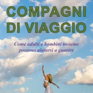 Compagni di viaggio. Come adulti e bambini insieme possono aiutarsi a guarire Ordina Subito