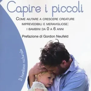 Capire i piccoli. Come aiutare a crescere creature imprevedibili e meravigliose i bambini da 0 a 6 anni Ultima Occasione