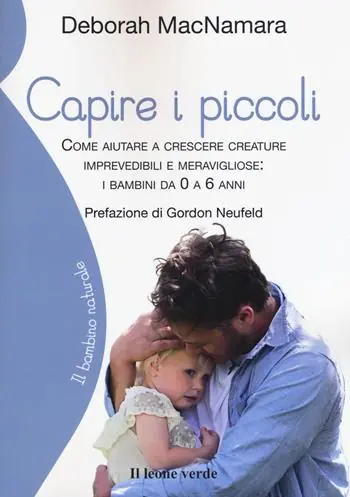 Capire i piccoli. Come aiutare a crescere creature imprevedibili e meravigliose i bambini da 0 a 6 anni Ultima Occasione