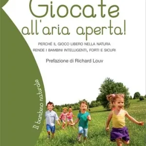 Super Prezzo Giocate all‘aria aperta! Perché il gioco libero nella natura rende i bambini intelligenti, forti e sicuri