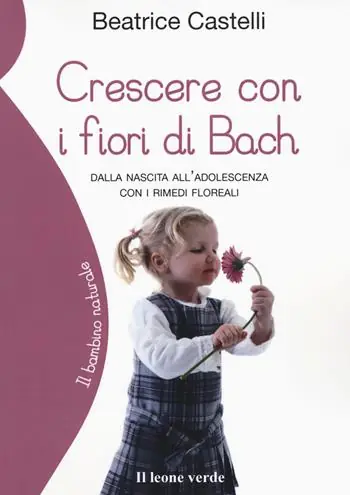 Crescere con i fiori di Bach. Dalla nascita all‘adolescenza con i rimedi floreali Esclusivo
