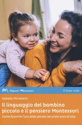Il linguaggio del bambino piccolo e il pensiero Montessori. Come favorire l‘uso della parola nei primi anni di vita Saldi