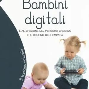 Bambini digitali. L‘alterazione del pensiero creativo e il declino dell‘empatia Acquista Ora