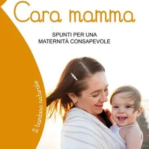 Cara mamma. Spunti per una maternità consapevole Ordina Subito