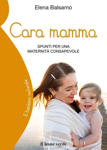 Cara mamma. Spunti per una maternità consapevole Ordina Subito
