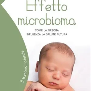 Effetto microbioma. Come la nascita influenza la salute futura Offerta Limitata