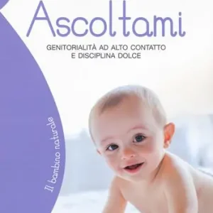 Ascoltami. Genitorialità ad alto contatto e disciplina dolce Nuovo Arrivo