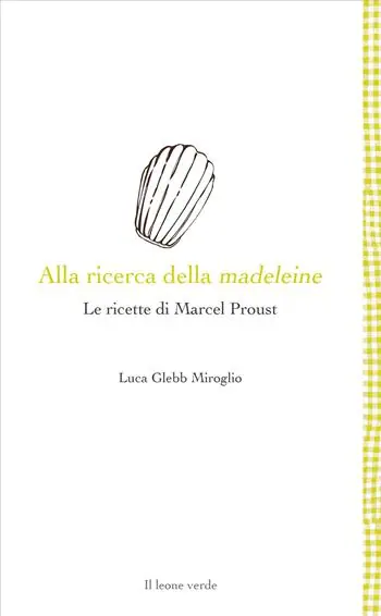Alla ricerca della madeleine. Le ricette di Marcel Proust Ordina Subito