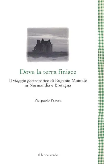 Più Venduto Dove la terra finisce. Il viaggio gastrosofico di Eugenio Montale in Normandia e Bretagna